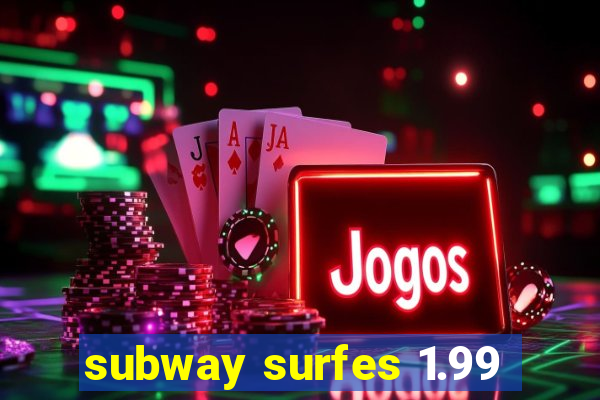 subway surfes 1.99